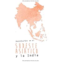 AVENTURAS EN EL SUDESTE ASIÁTICO Y LA INDIA